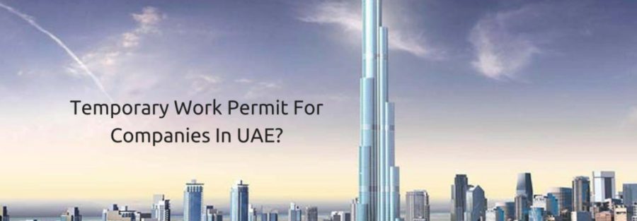 How To Get A Temporary Work Permit For Companies In UAE?